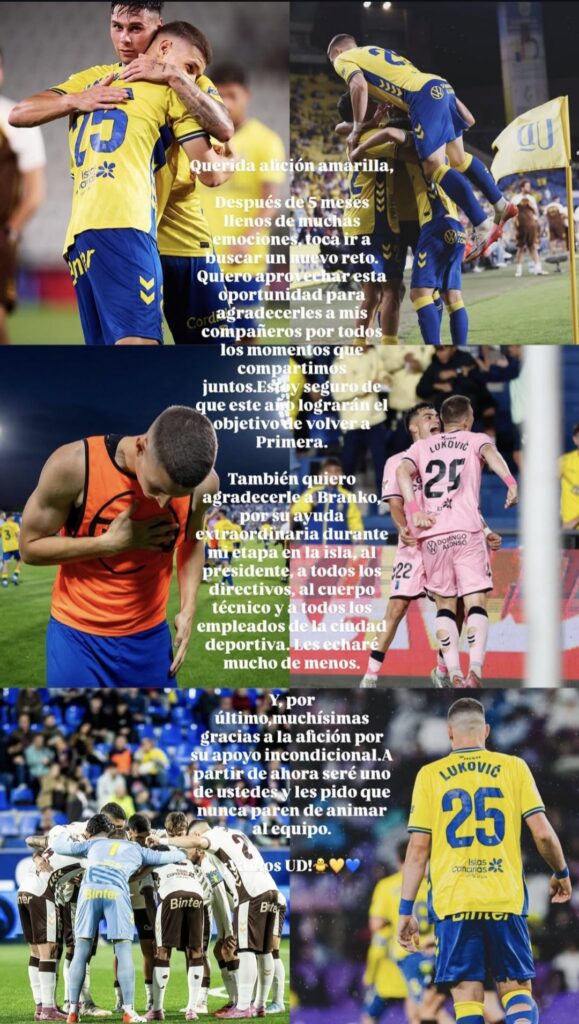 El delantero serbio de la Unión Deportiva Las Palmas ha subido una historia a sus redes sociales despidiéndose de la afición amarilla y del equipo donde ha estado poco más de cinco meses. Miloš Luković se adelanta a la Unión Deportiva Las Palmas y a los demás equipos implicados en esta operación que acabará con